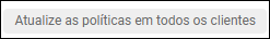 Botão Atualizar políticas em todos os clientes